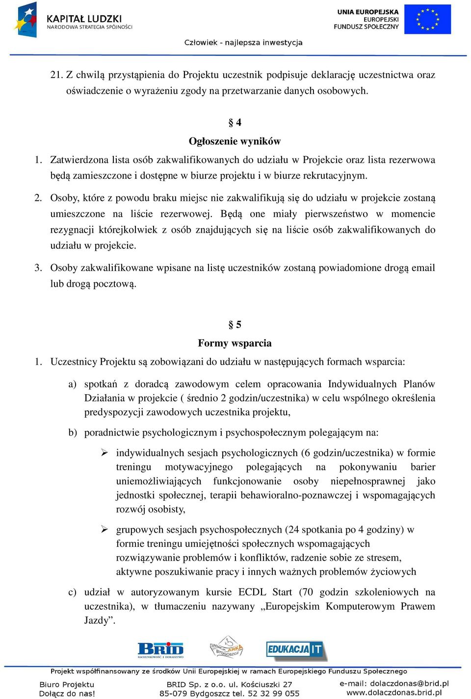 Osoby, które z powodu braku miejsc nie zakwalifikują się do udziału w projekcie zostaną umieszczone na liście rezerwowej.