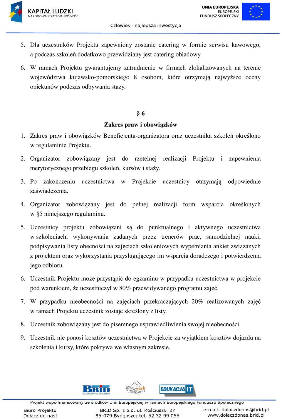 6 Zakres praw i obowiązków 1. Zakres praw i obowiązków Beneficjenta-organizatora oraz uczestnika szkoleń określono w regulaminie Projektu. 2.