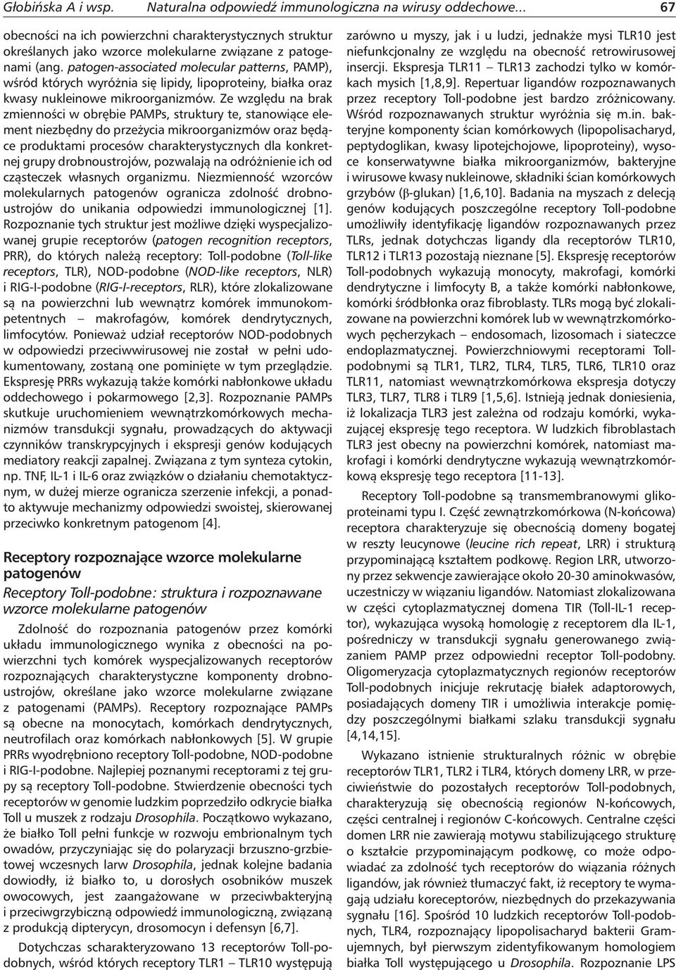 Ze względu na brak zmienności w obrębie PAMPs, struktury te, stanowiące element niezbędny do przeżycia mikroorganizmów oraz będące produktami procesów charakterystycznych dla konkretnej grupy