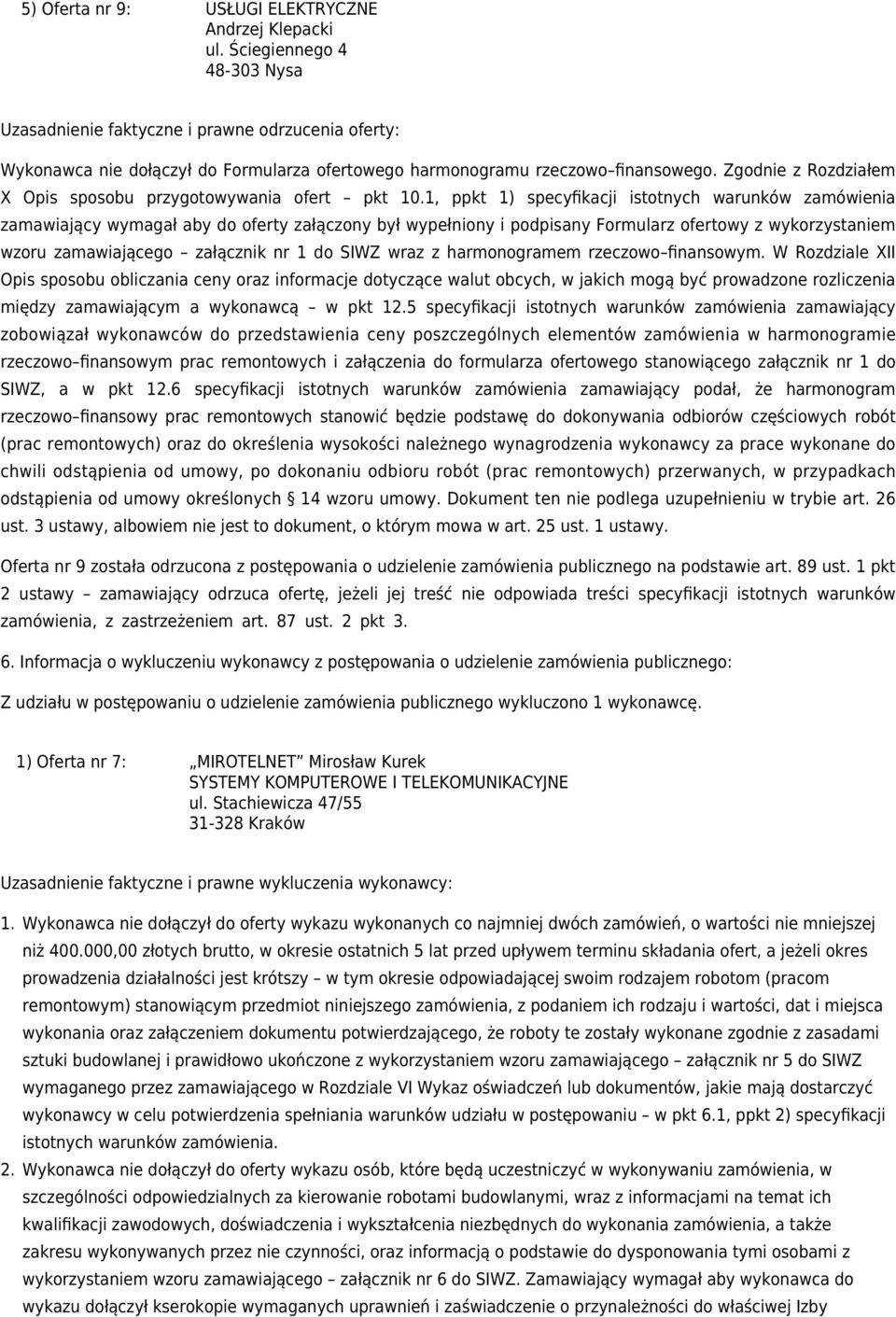 1, ppkt 1) specyfikacji istotnych warunków zamówienia zamawiający wymagał aby do oferty załączony był wypełniony i podpisany Formularz ofertowy z wykorzystaniem wzoru zamawiającego załącznik nr 1 do