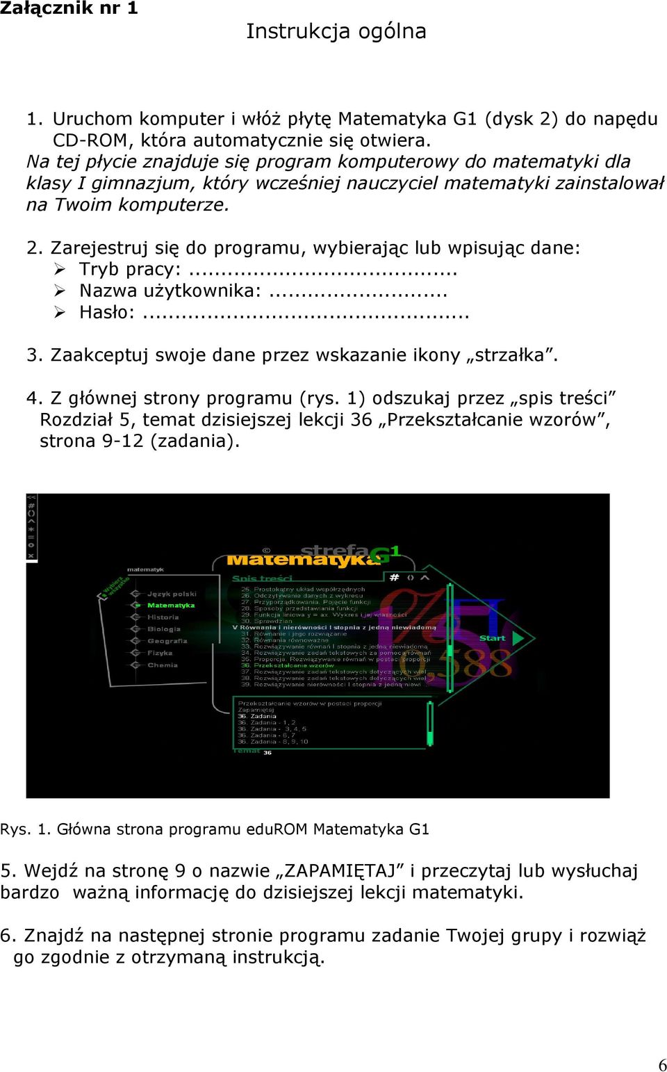 . Zarejestruj się do programu, wybierając lub wpisując dane: Tryb pracy:... Nazwa użytkownika:... Hasło:... 3. Zaakceptuj swoje dane przez wskazanie ikony strzałka. 4. Z głównej strony programu (rys.