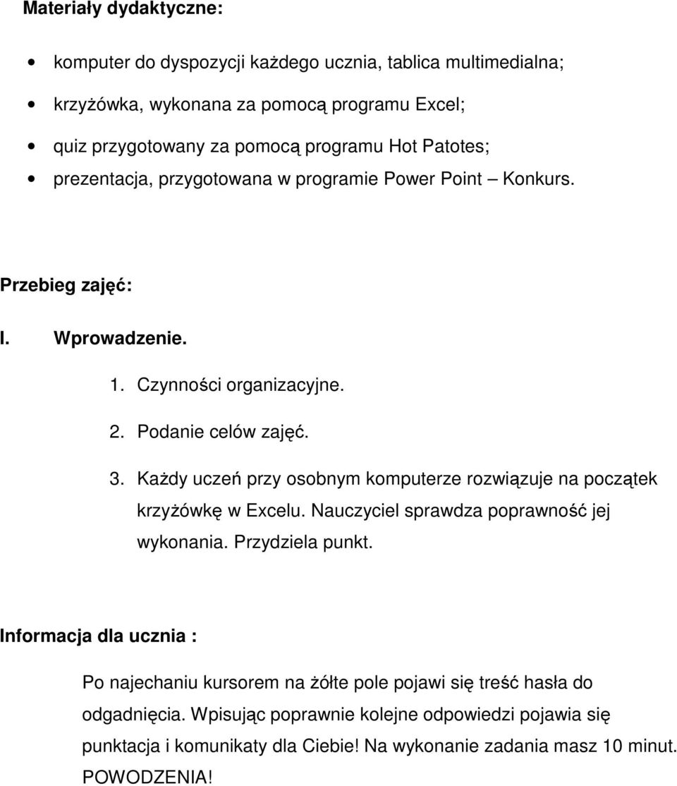 Każdy uczeń przy osobnym komputerze rozwiązuje na początek krzyżówkę w Excelu. Nauczyciel sprawdza poprawność jej wykonania. Przydziela punkt.