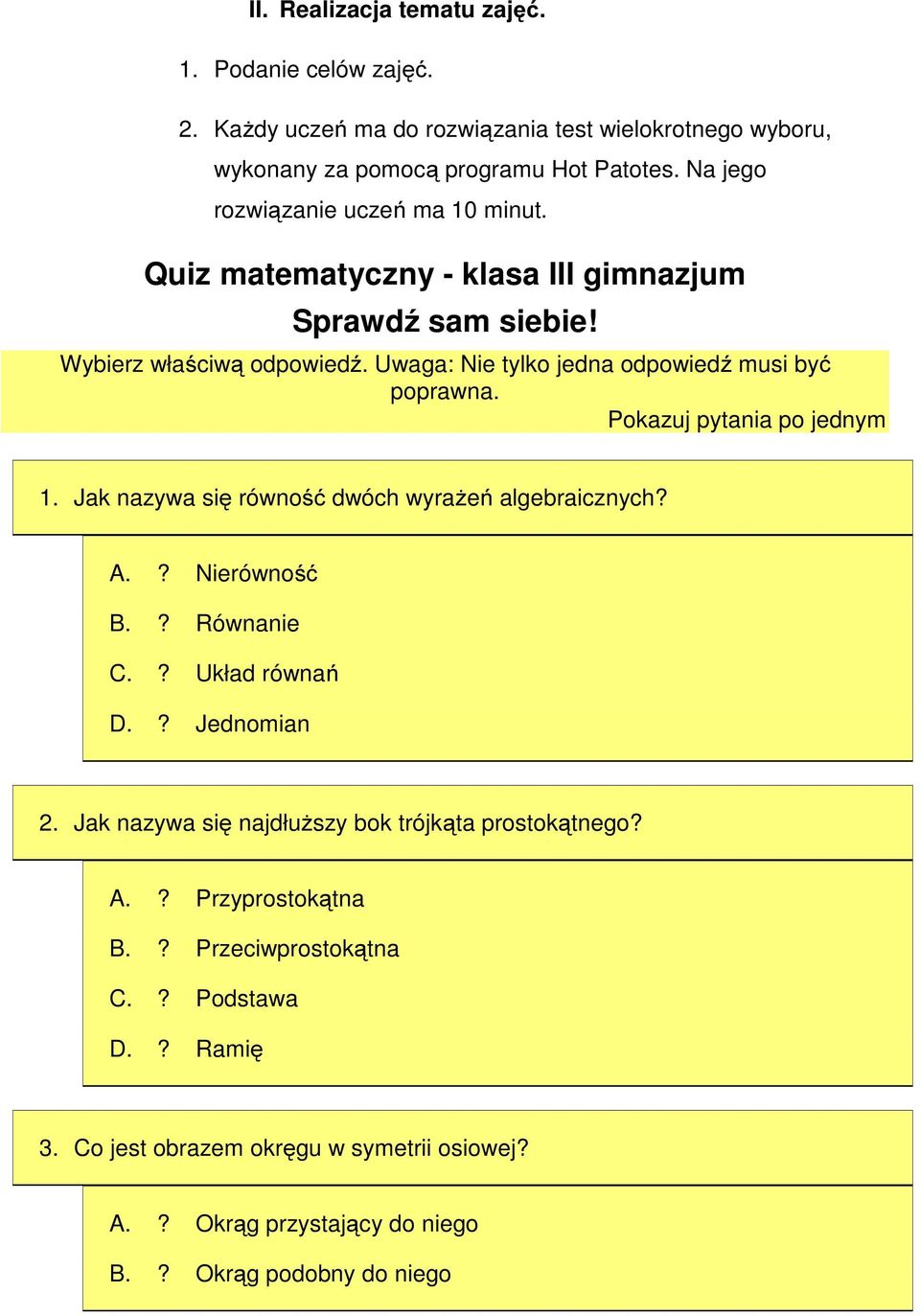 Uwaga: Nie tylko jedna odpowiedź musi być poprawna. Pokazuj pytania po jednym 1. Jak nazywa się równość dwóch wyrażeń algebraicznych? A.? Nierówność B.? Równanie C.