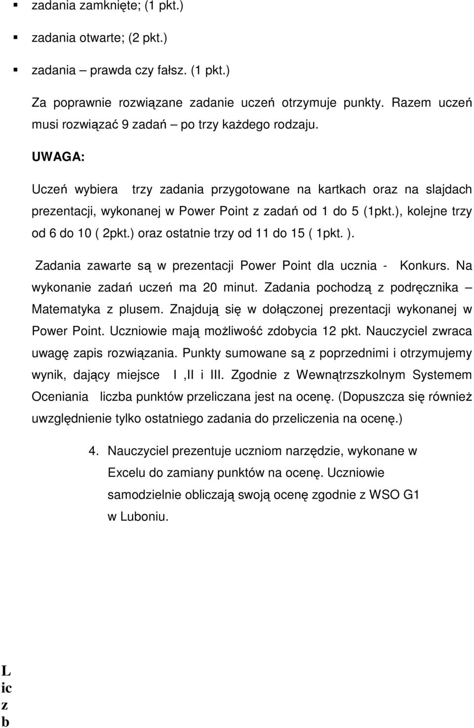 ), kolejne trzy od 6 do 10 ( 2pkt.) oraz ostatnie trzy od 11 do 15 ( 1pkt. ). Zadania zawarte są w prezentacji Power Point dla ucznia - Konkurs. Na wykonanie zadań uczeń ma 20 minut.