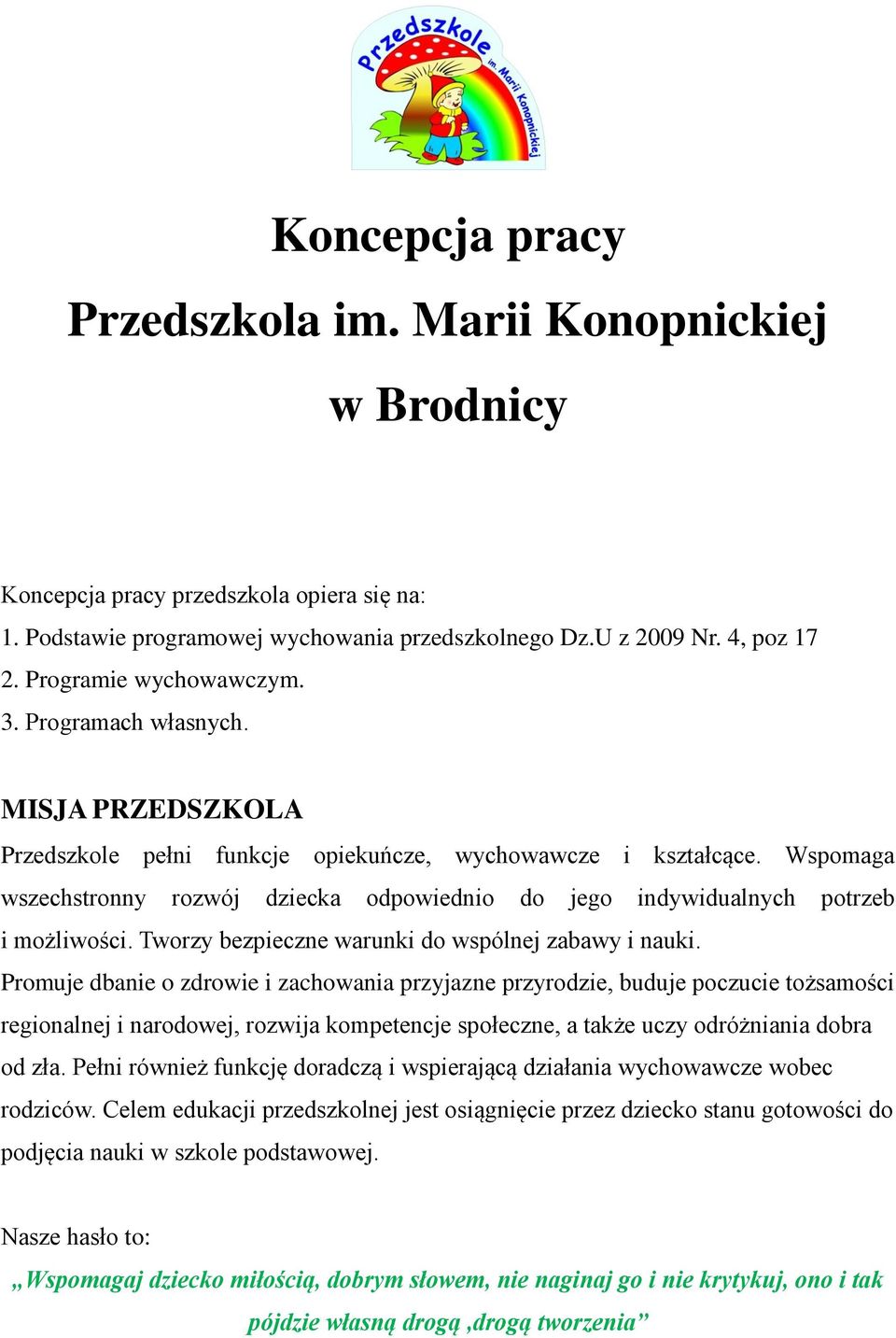 Wspomaga wszechstronny rozwój dziecka odpowiednio do jego indywidualnych potrzeb i możliwości. Tworzy bezpieczne warunki do wspólnej zabawy i nauki.