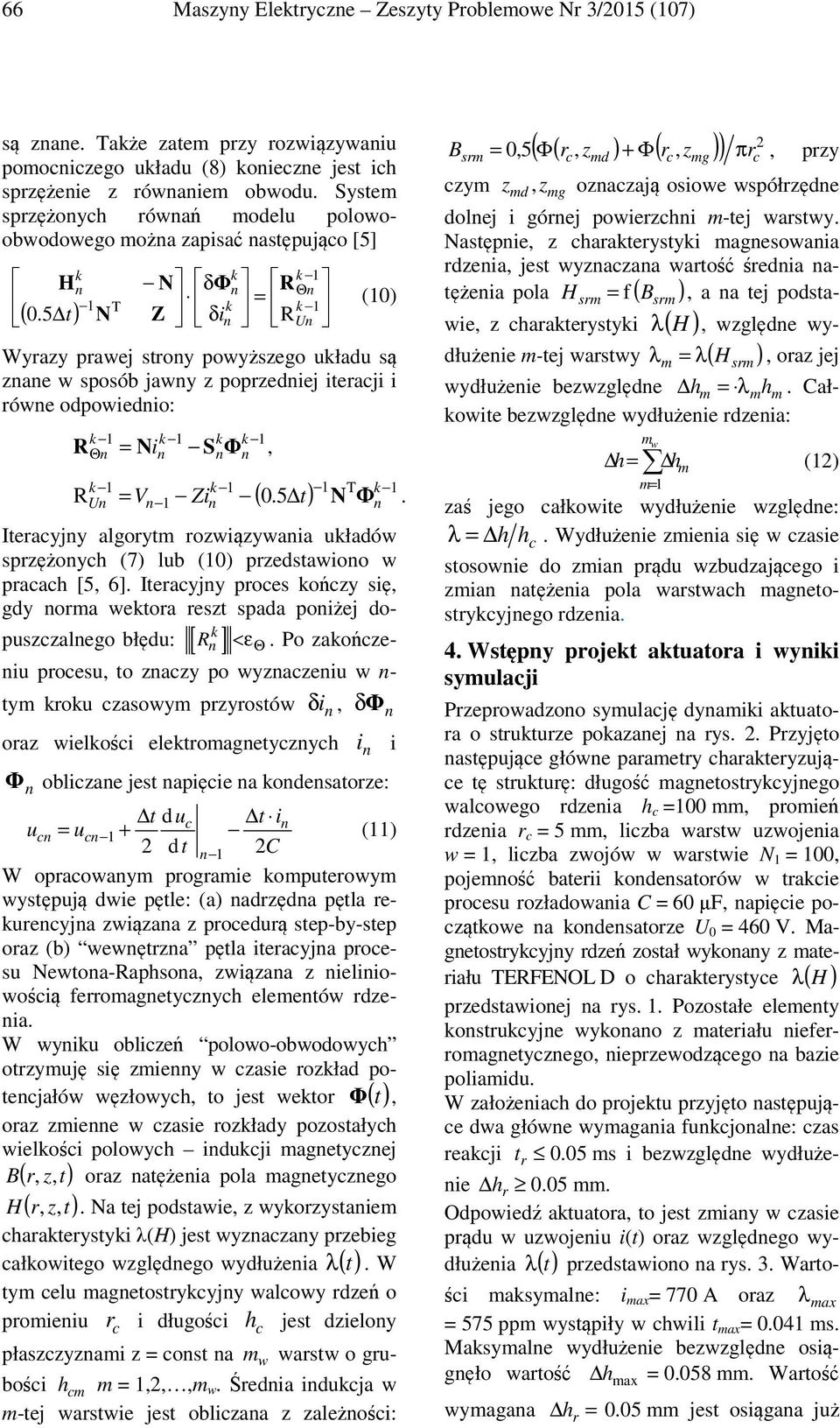 5) N δφ Z δi R = R Θ T N U (0) Wyrazy prawej stroy powyższego uładu są zae w sposób jawy z poprzediej iteracji i rówe odpowiedio: Θ = N i S Φ R, R U = V Zi T ( 0.5 ) Φ N.