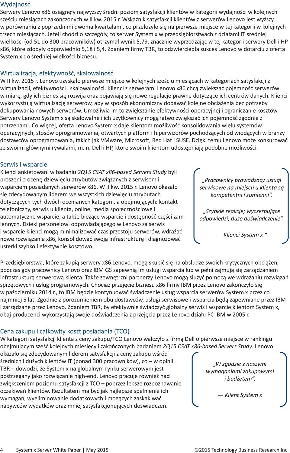 Jeżeli chodzi o szczegóły, to serwer System x w przedsiębiorstwach z działami IT średniej wielkości (od 51 do 300 pracowników) otrzymał wynik 5,79, znacznie wyprzedzając w tej kategorii serwery Dell