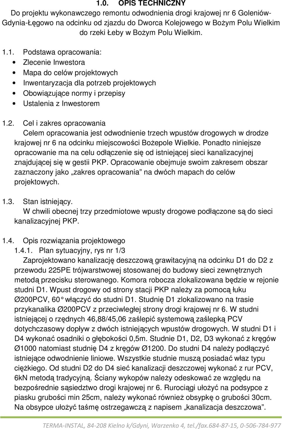 Cel i zakres opracowania Celem opracowania jest odwodnienie trzech wpustów drogowych w drodze krajowej nr 6 na odcinku miejscowości BoŜepole Wielkie.