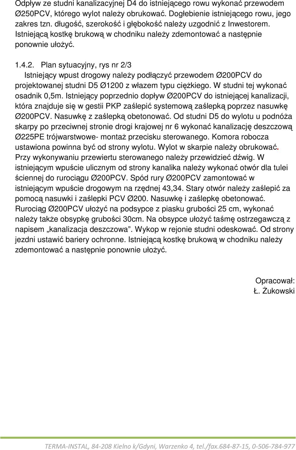 Plan sytuacyjny, rys nr 2/3 Istniejący wpust drogowy naleŝy podłączyć przewodem Ø200PCV do projektowanej studni D5 Ø1200 z włazem typu cięŝkiego. W studni tej wykonać osadnik 0,5m.