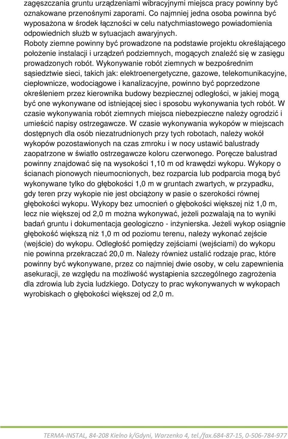 Roboty ziemne powinny być prowadzone na podstawie projektu określającego połoŝenie instalacji i urządzeń podziemnych, mogących znaleźć się w zasięgu prowadzonych robót.