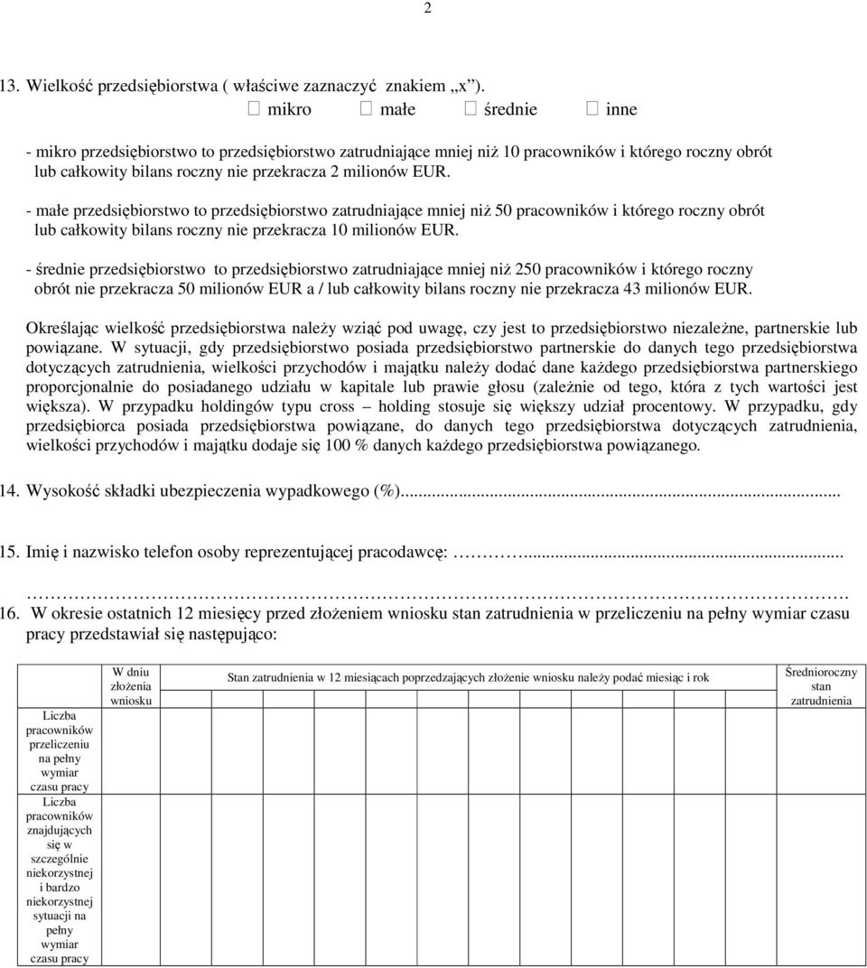 - małe przedsiębiorstwo to przedsiębiorstwo zatrudniające mj niŝ 50 pracowników i którego roczny obrót lub całkowity bilans roczny przekracza 10 milionów EUR.