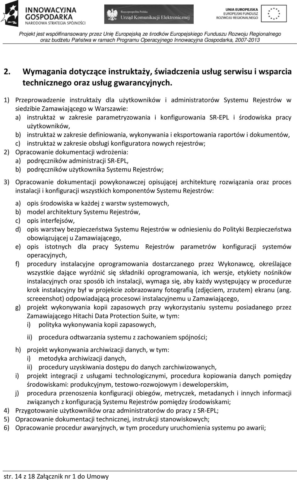 środowiska pracy użytkowników, b) instruktaż w zakresie definiowania, wykonywania i eksportowania raportów i dokumentów, c) instruktaż w zakresie obsługi konfiguratora nowych rejestrów; 2)