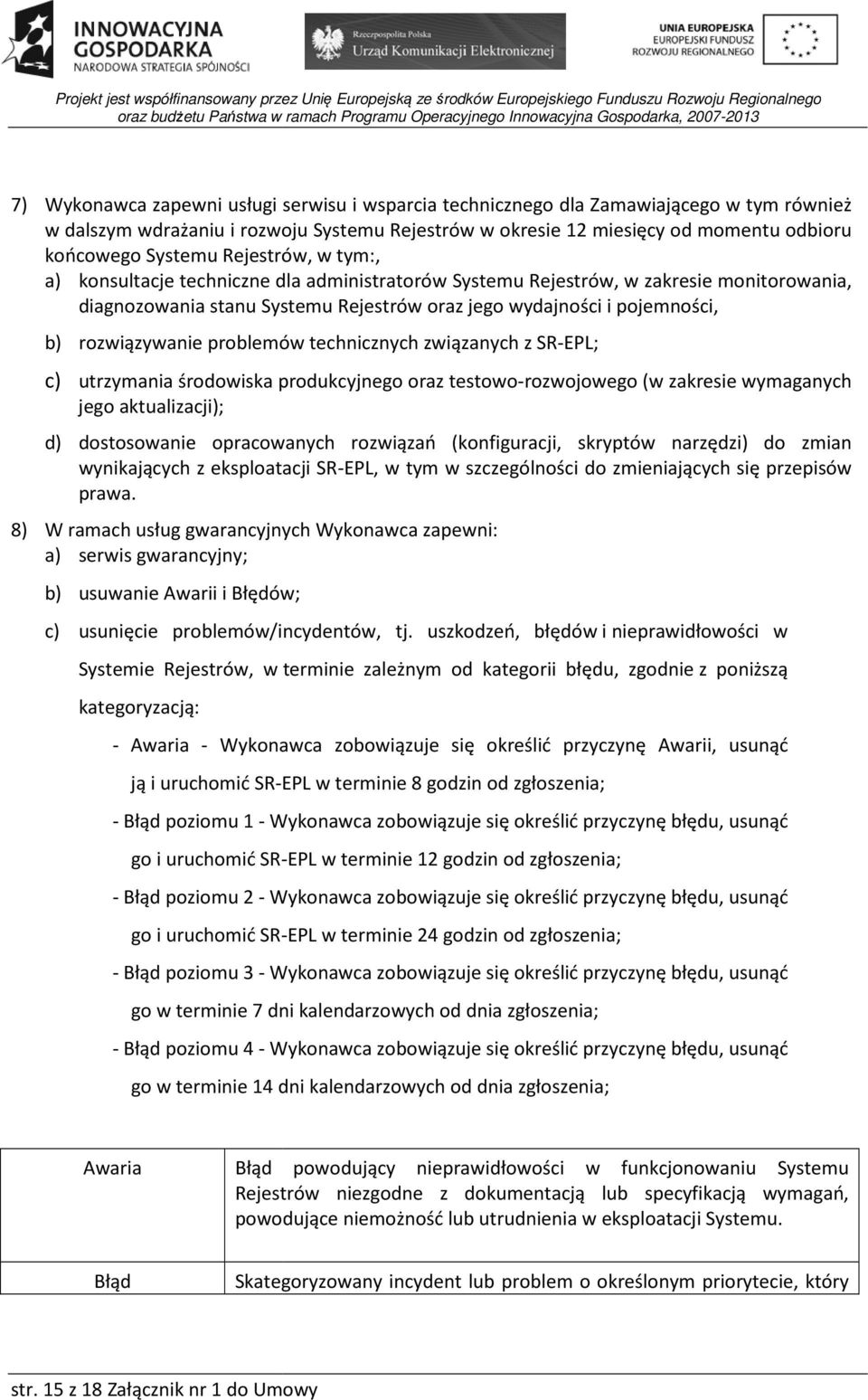 problemów technicznych związanych z SR-EPL; c) utrzymania środowiska produkcyjnego oraz testowo-rozwojowego (w zakresie wymaganych jego aktualizacji); d) dostosowanie opracowanych rozwiązań