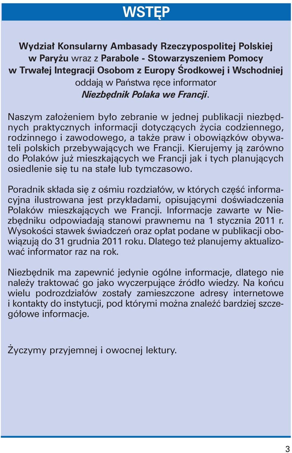 Naszym za o eniem by o zebranie w jednej publikacji niezb dnych praktycznych informacji dotyczàcych ycia codziennego, rodzinnego i zawodowego, a tak e praw i obowiàzków obywateli polskich