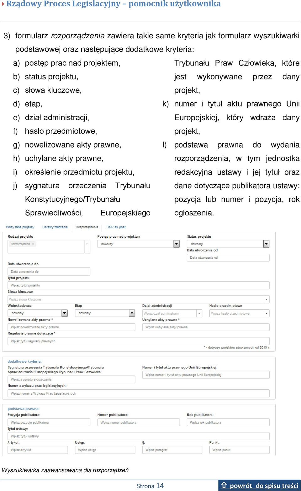 projekt, g) nowelizowane akty prawne, l) podstawa prawna do wydania h) uchylane akty prawne, i) określenie przedmiotu projektu, rozporządzenia, w tym jednostka redakcyjna ustawy i jej tytuł oraz j)