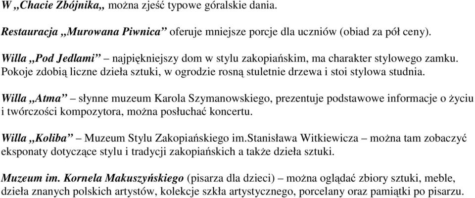 Willa Atma słynne muzeum Karola Szymanowskiego, prezentuje podstawowe informacje o życiu i twórczości kompozytora, można posłuchać koncertu. Willa Koliba Muzeum Stylu Zakopiańskiego im.