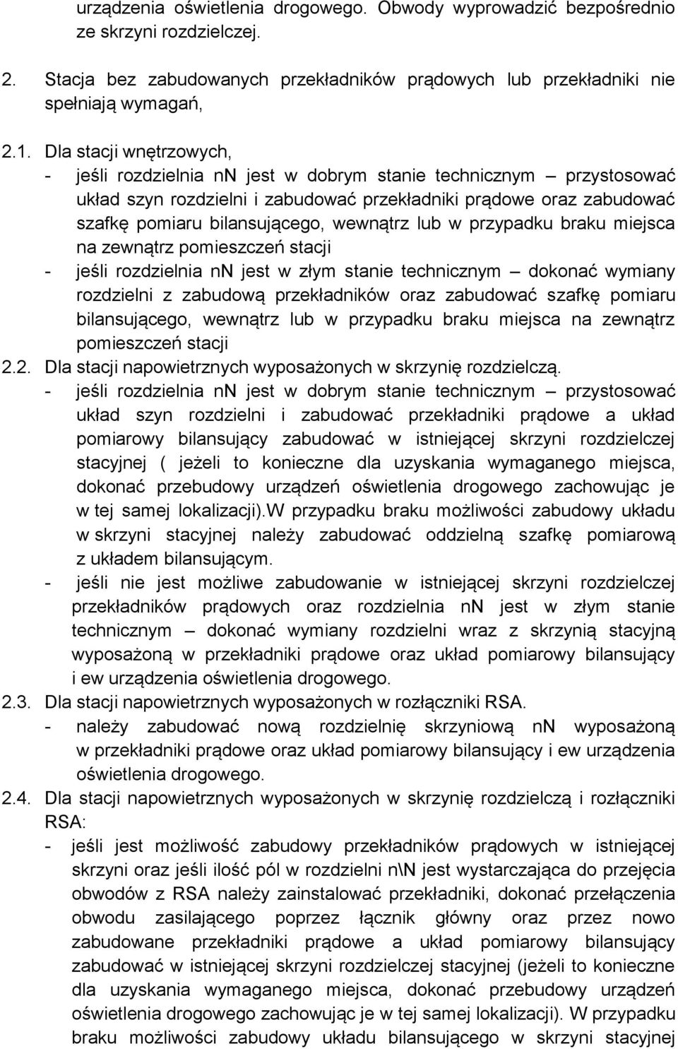 wewnątrz lub w przypadku braku miejsca na zewnątrz pomieszczeń stacji - jeśli rozdzielnia nn jest w złym stanie technicznym dokonać wymiany rozdzielni z zabudową przekładników oraz zabudować szafkę