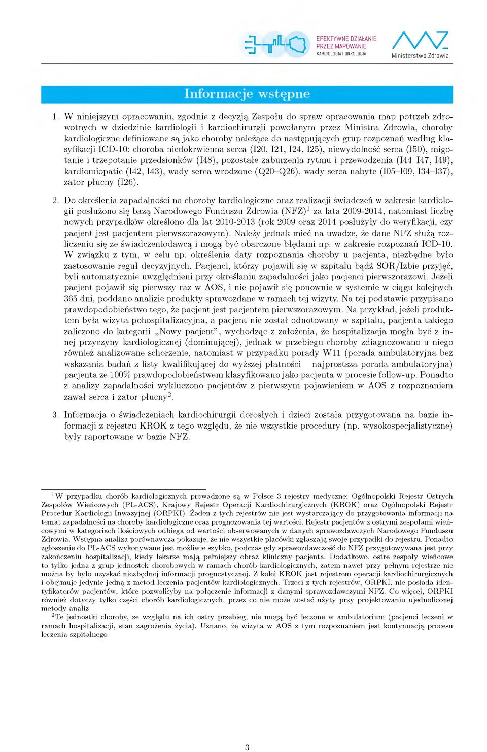 definiowane są jako choroby należące do następujących grup rozpoznań w edług klasyfikacji ICD-10: choroba niedokrw ienna serca (I20, I21, I2, I25), niewydolność serca (I50), migotanie i trzepotanie