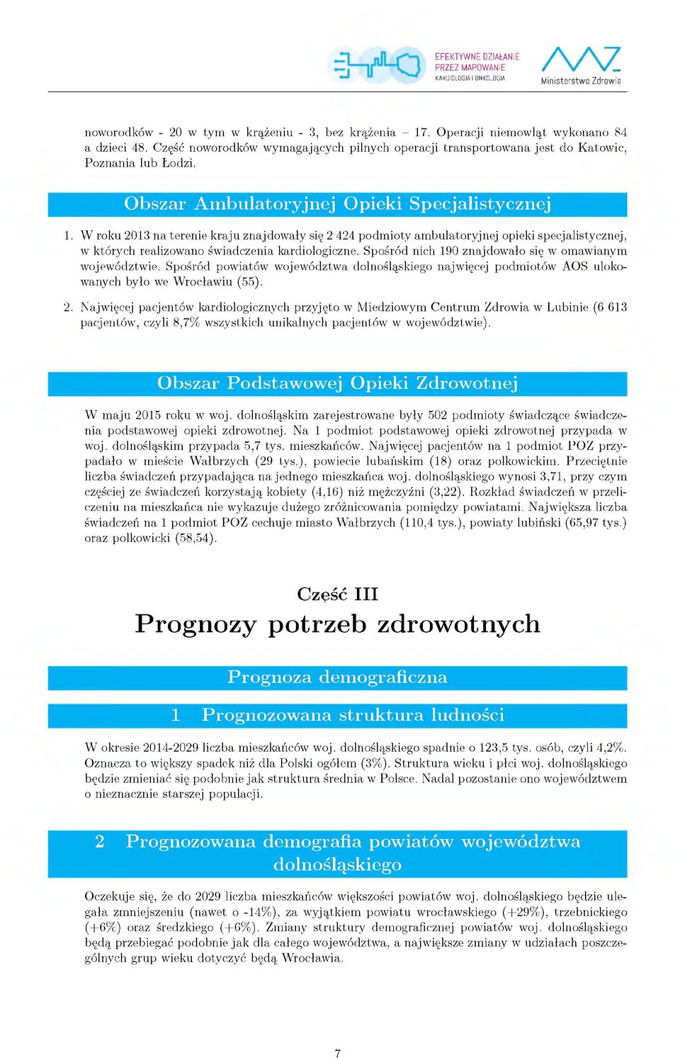 W roku 2013 na terenie kraju znajdow ały się 2 2 podm ioty am bulatoryjnej opieki specjalistycznej, w których realizowano świadczenia kardiologiczne.