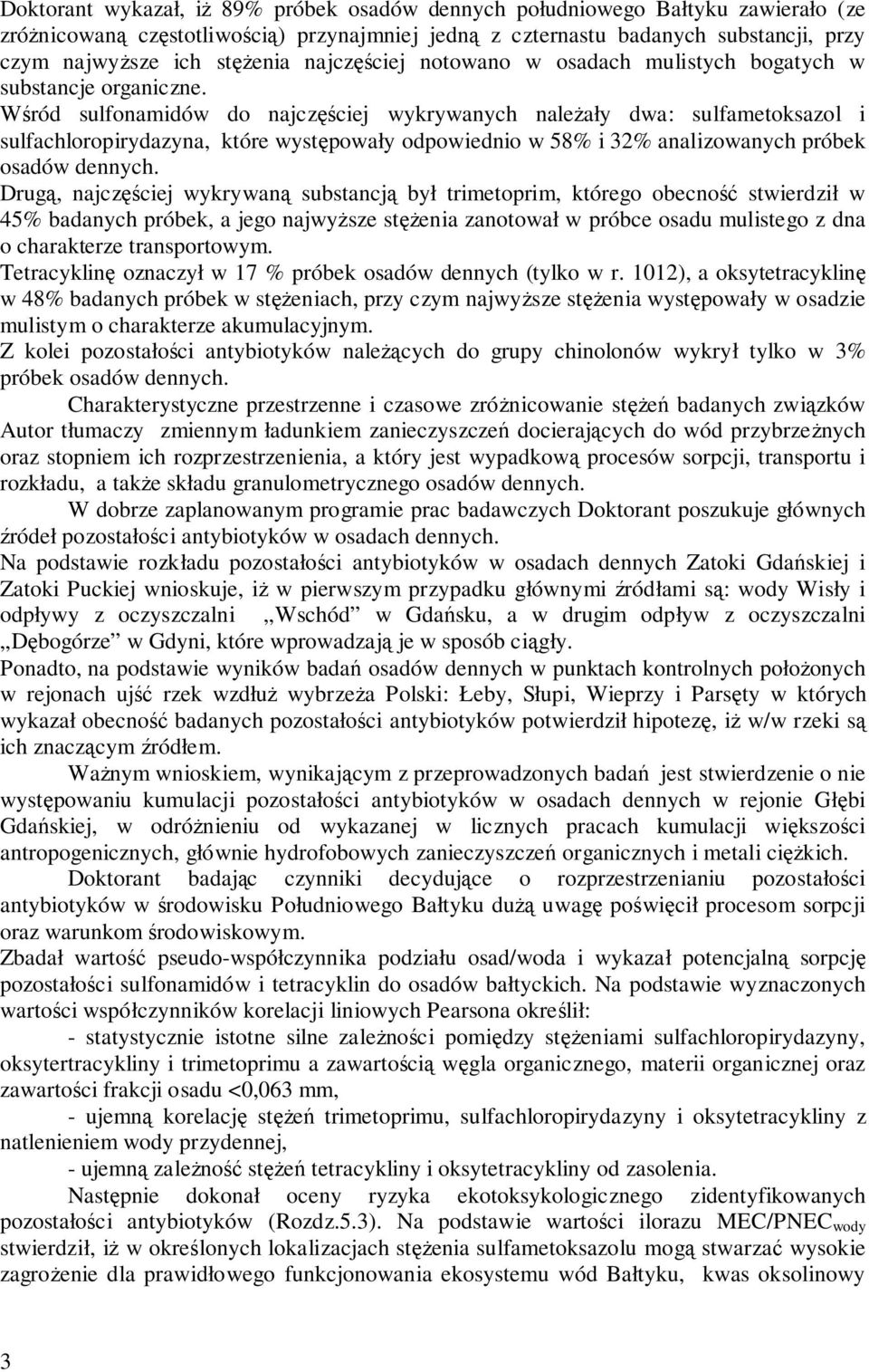 Wśród sulfonamidów do najczęściej wykrywanych należały dwa: sulfametoksazol i sulfachloropirydazyna, które występowały odpowiednio w 58% i 32% analizowanych próbek osadów dennych.