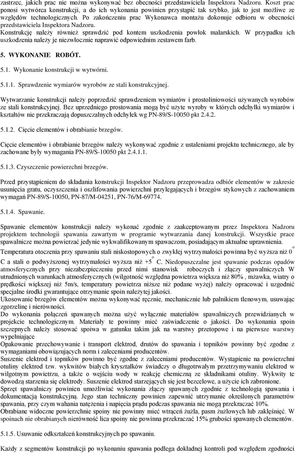 Po zakończeniu prac Wykonawca montażu dokonuje odbioru w obecności przedstawiciela Inspektora Nadzoru. Konstrukcję należy również sprawdzić pod kontem uszkodzenia powłok malarskich.