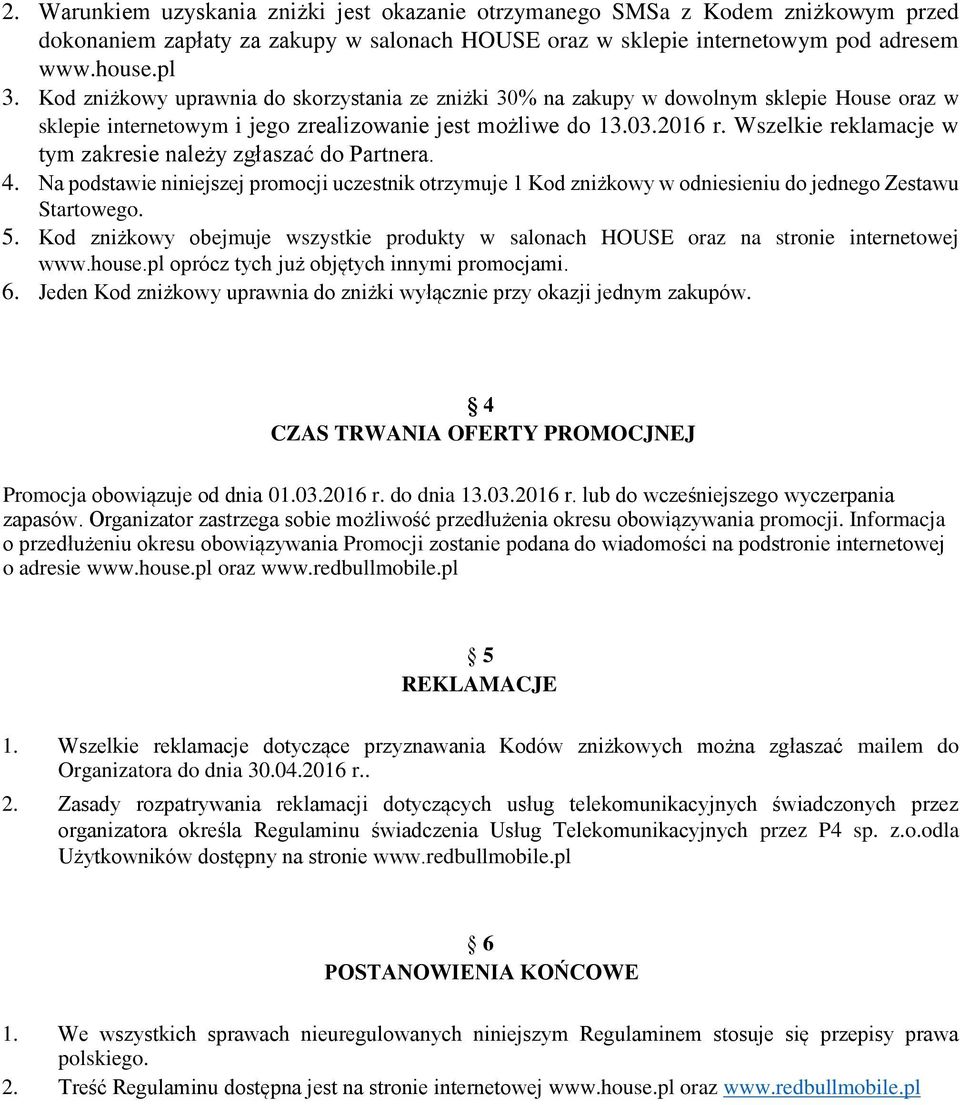 Wszelkie reklamacje w tym zakresie należy zgłaszać do Partnera. 4. Na podstawie niniejszej promocji uczestnik otrzymuje 1 Kod zniżkowy w odniesieniu do jednego Zestawu Startowego. 5.