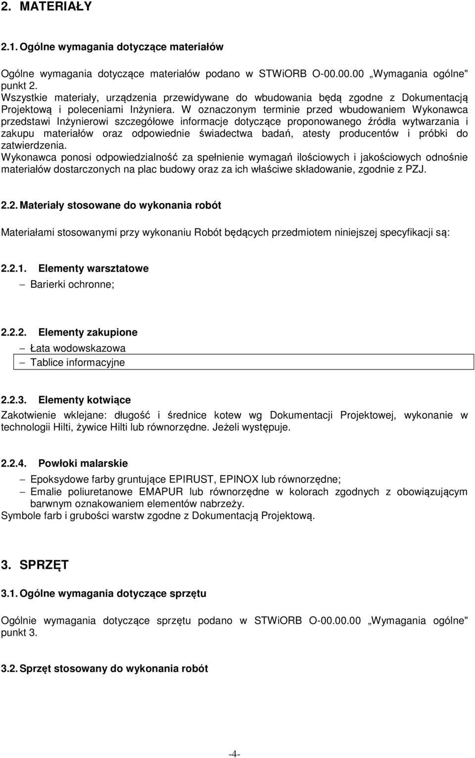 W oznaczonym terminie przed wbudowaniem Wykonawca przedstawi Inżynierowi szczegółowe informacje dotyczące proponowanego źródła wytwarzania i zakupu materiałów oraz odpowiednie świadectwa badań,