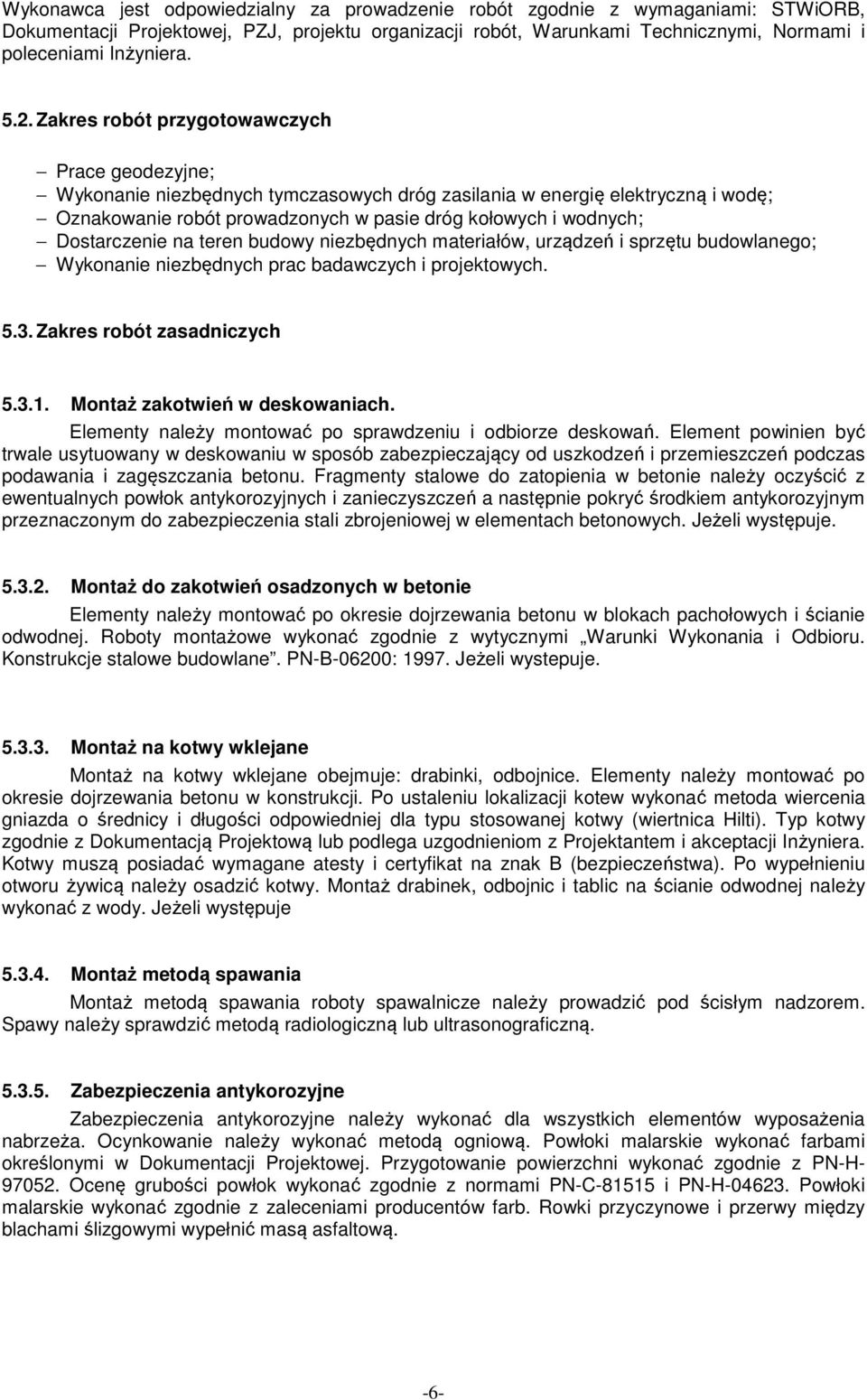 Dostarczenie na teren budowy niezbędnych materiałów, urządzeń i sprzętu budowlanego; Wykonanie niezbędnych prac badawczych i projektowych. 5.3. Zakres robót zasadniczych 5.3.1.