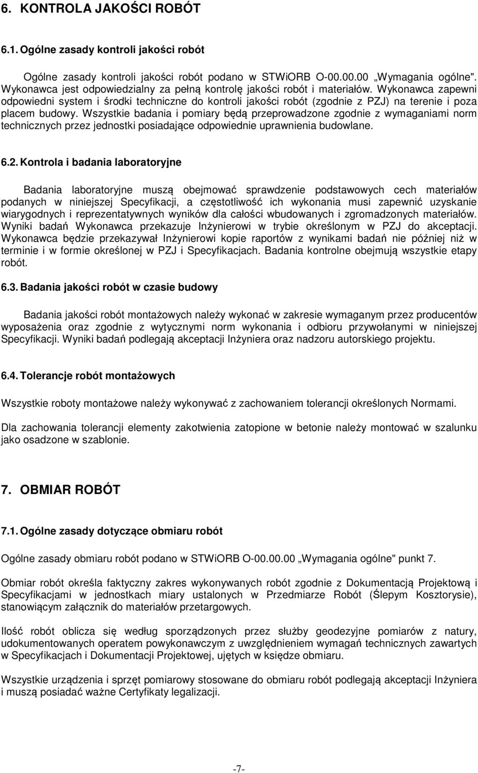 Wykonawca zapewni odpowiedni system i środki techniczne do kontroli jakości robót (zgodnie z PZJ) na terenie i poza placem budowy.