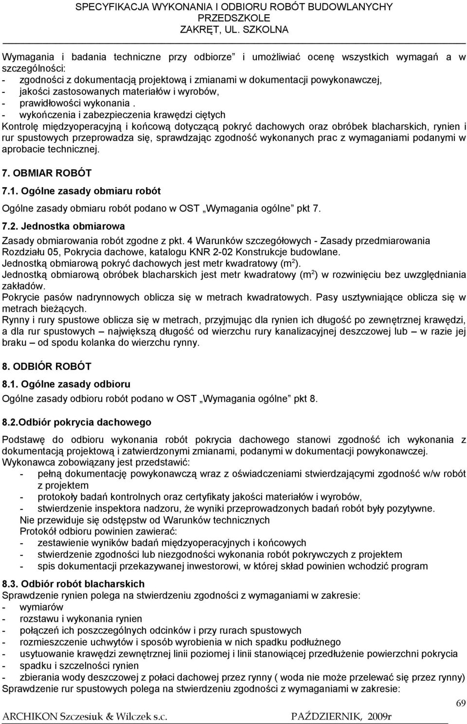 - wykończenia i zabezpieczenia krawędzi ciętych Kontrolę międzyoperacyjną i końcową dotyczącą pokryć dachowych oraz obróbek blacharskich, rynien i rur spustowych przeprowadza się, sprawdzając