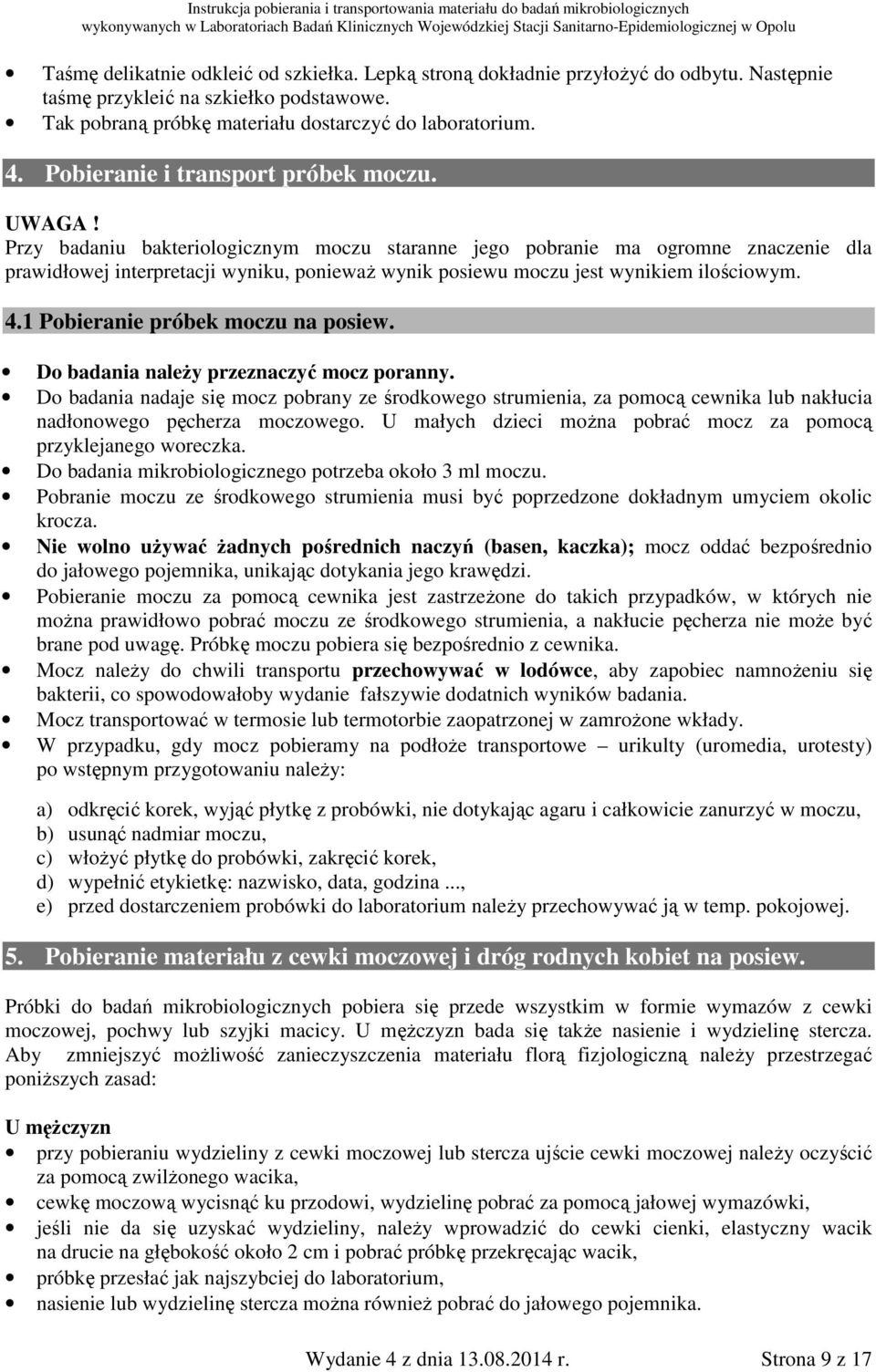 Przy badaniu bakteriologicznym moczu staranne jego pobranie ma ogromne znaczenie dla prawidłowej interpretacji wyniku, ponieważ wynik posiewu moczu jest wynikiem ilościowym. 4.