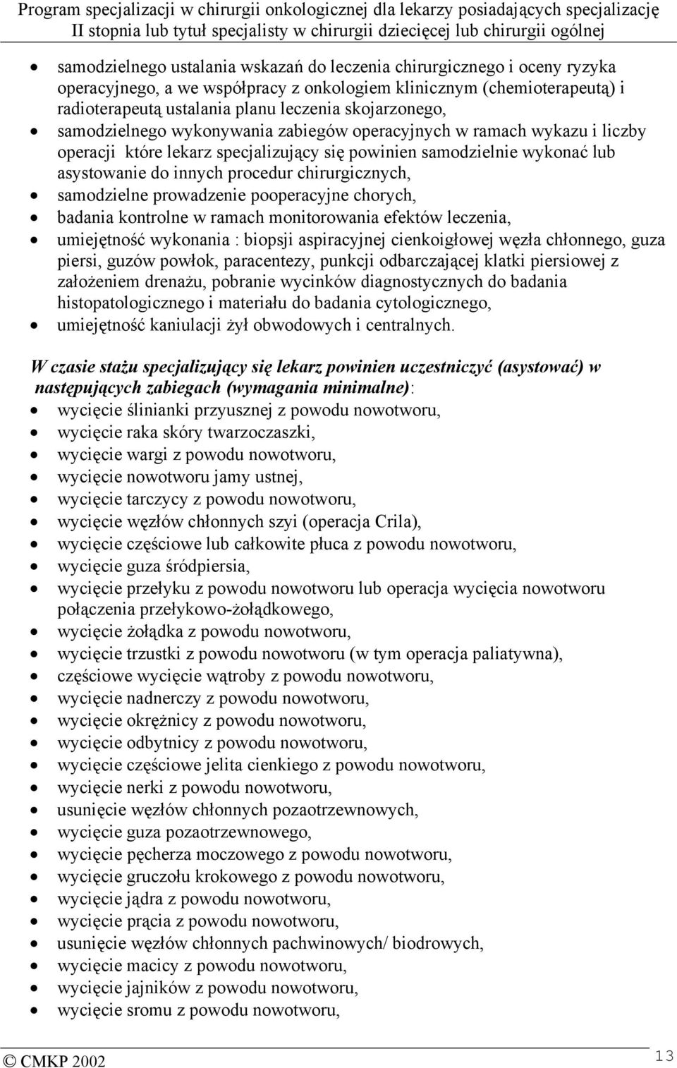 chirurgicznych, samodzielne prowadzenie pooperacyjne chorych, badania kontrolne w ramach monitorowania efektów leczenia, umiejętność wykonania : biopsji aspiracyjnej cienkoigłowej węzła chłonnego,