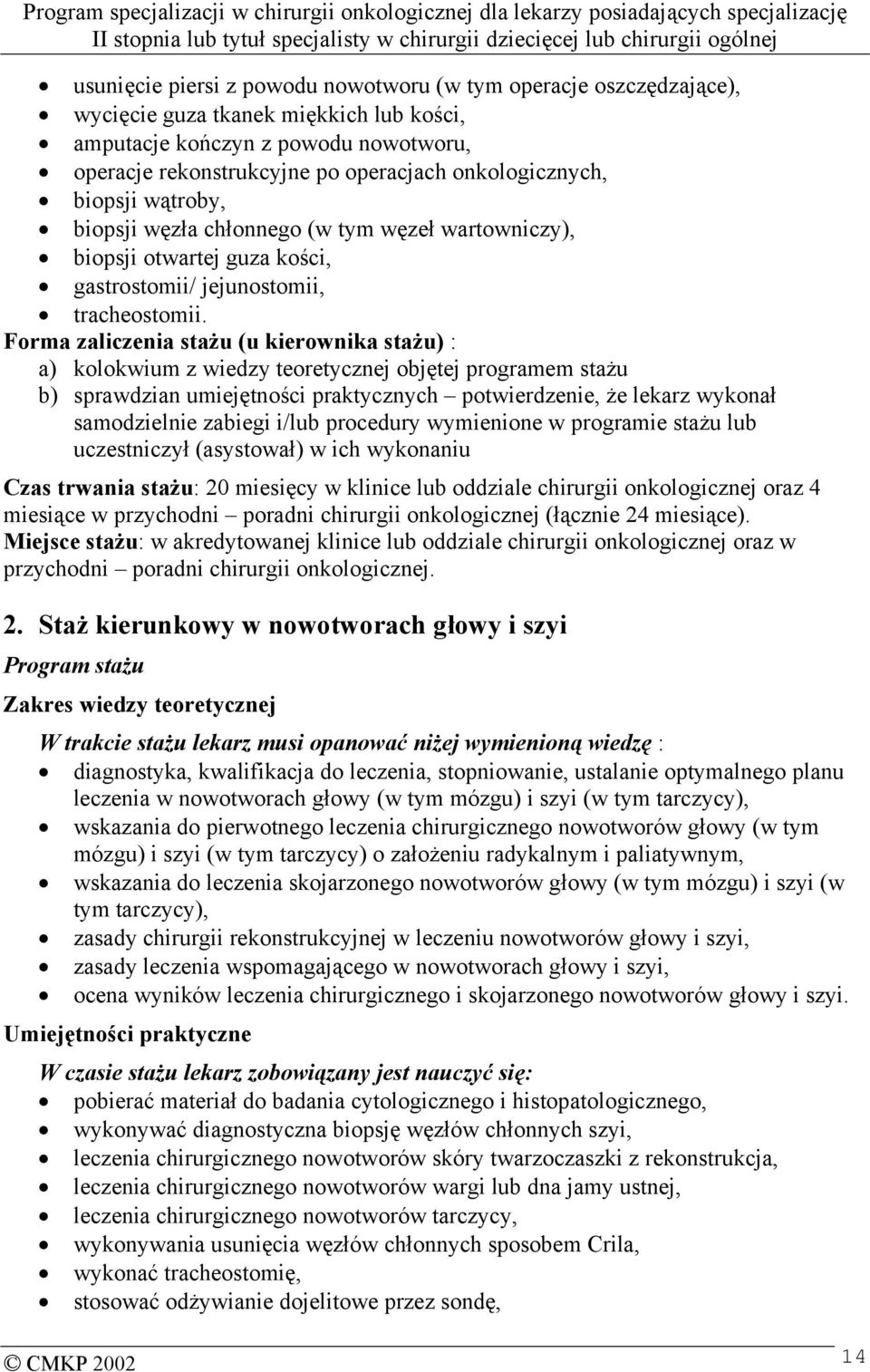 Forma zaliczenia stażu (u kierownika stażu) : a) kolokwium z wiedzy teoretycznej objętej programem stażu b) sprawdzian umiejętności praktycznych potwierdzenie, że lekarz wykonał samodzielnie zabiegi