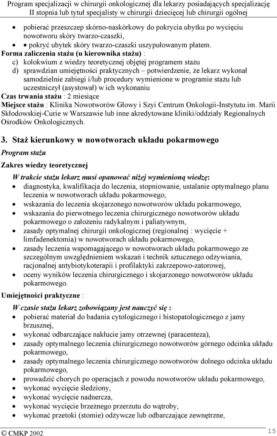 i/lub procedury wymienione w programie stażu lub uczestniczył (asystował) w ich wykonaniu Czas trwania stażu : 2 miesiące Miejsce stażu : Klinika Nowotworów Głowy i Szyi Centrum Onkologii-Instytutu