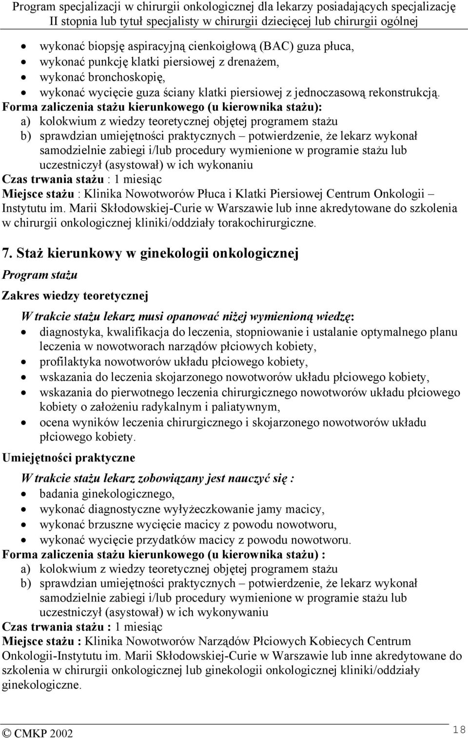 Forma zaliczenia stażu kierunkowego (u kierownika stażu): a) kolokwium z wiedzy teoretycznej objętej programem stażu b) sprawdzian umiejętności praktycznych potwierdzenie, że lekarz wykonał