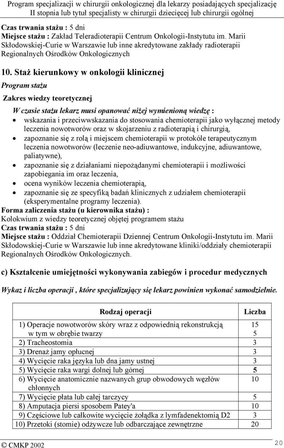 Staż kierunkowy w onkologii klinicznej Program stażu Zakres wiedzy teoretycznej W czasie stażu lekarz musi opanować niżej wymienioną wiedzę : wskazania i przeciwwskazania do stosowania chemioterapii