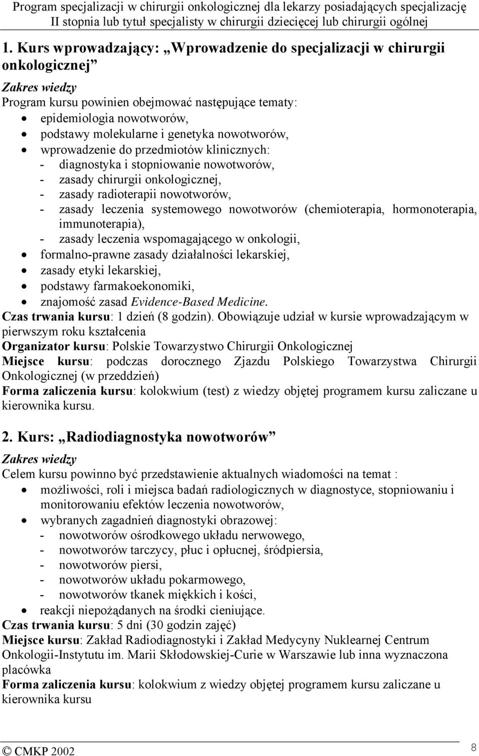 systemowego nowotworów (chemioterapia, hormonoterapia, immunoterapia), - zasady leczenia wspomagającego w onkologii, formalno-prawne zasady działalności lekarskiej, zasady etyki lekarskiej, podstawy