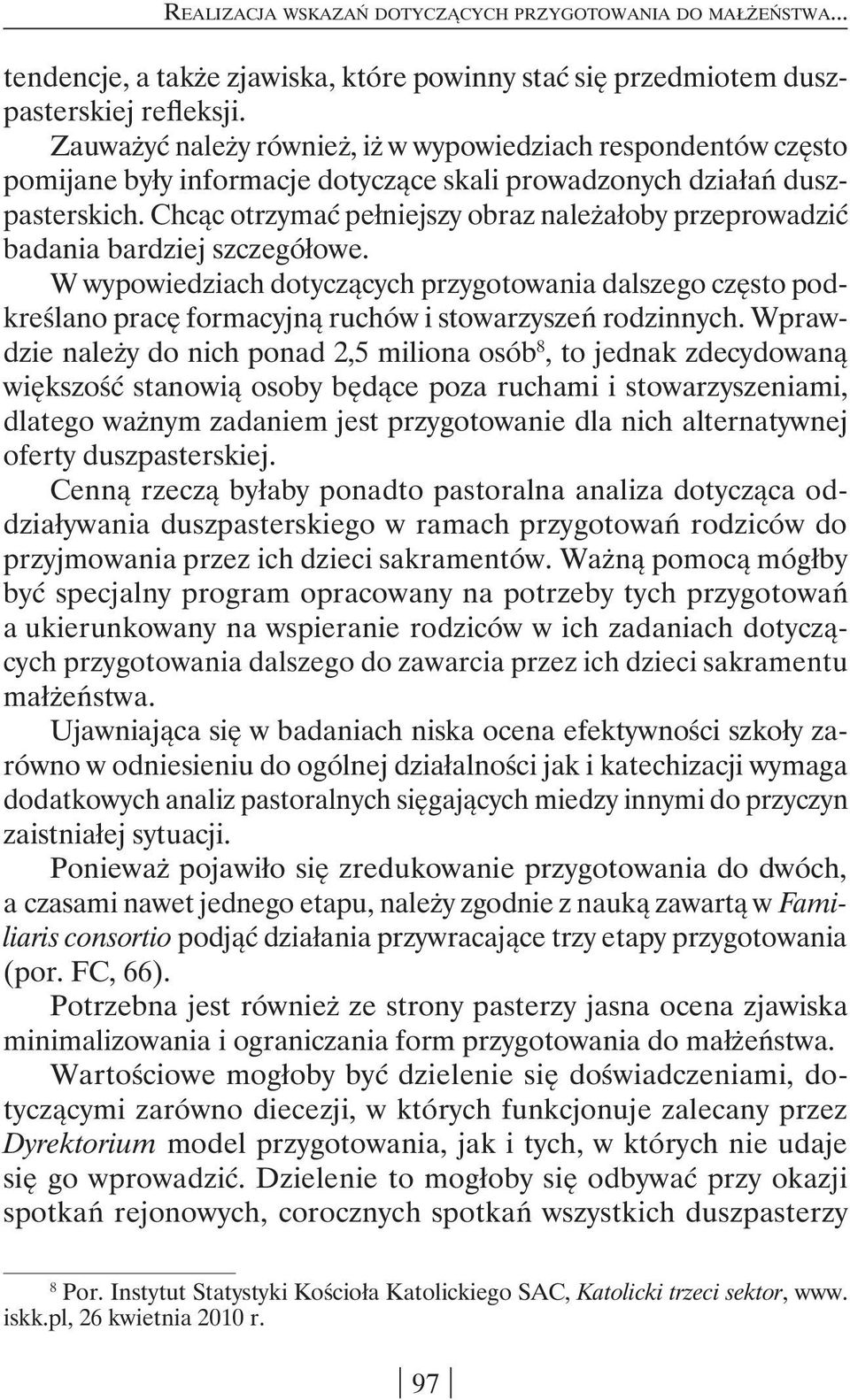 Chcąc otrzymać pełniejszy obraz należałoby przeprowadzić badania bardziej szczegółowe.