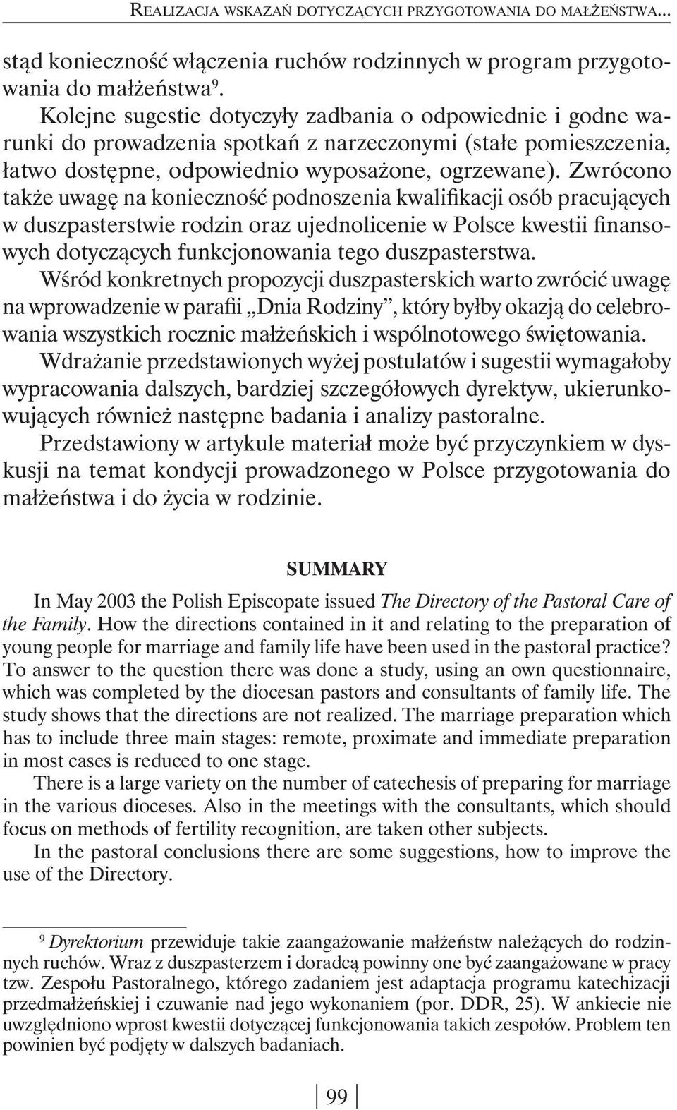 Zwrócono także uwagę na konieczność podnoszenia kwalifikacji osób pracujących w duszpasterstwie rodzin oraz ujednolicenie w Polsce kwestii finansowych dotyczących funkcjonowania tego duszpasterstwa.