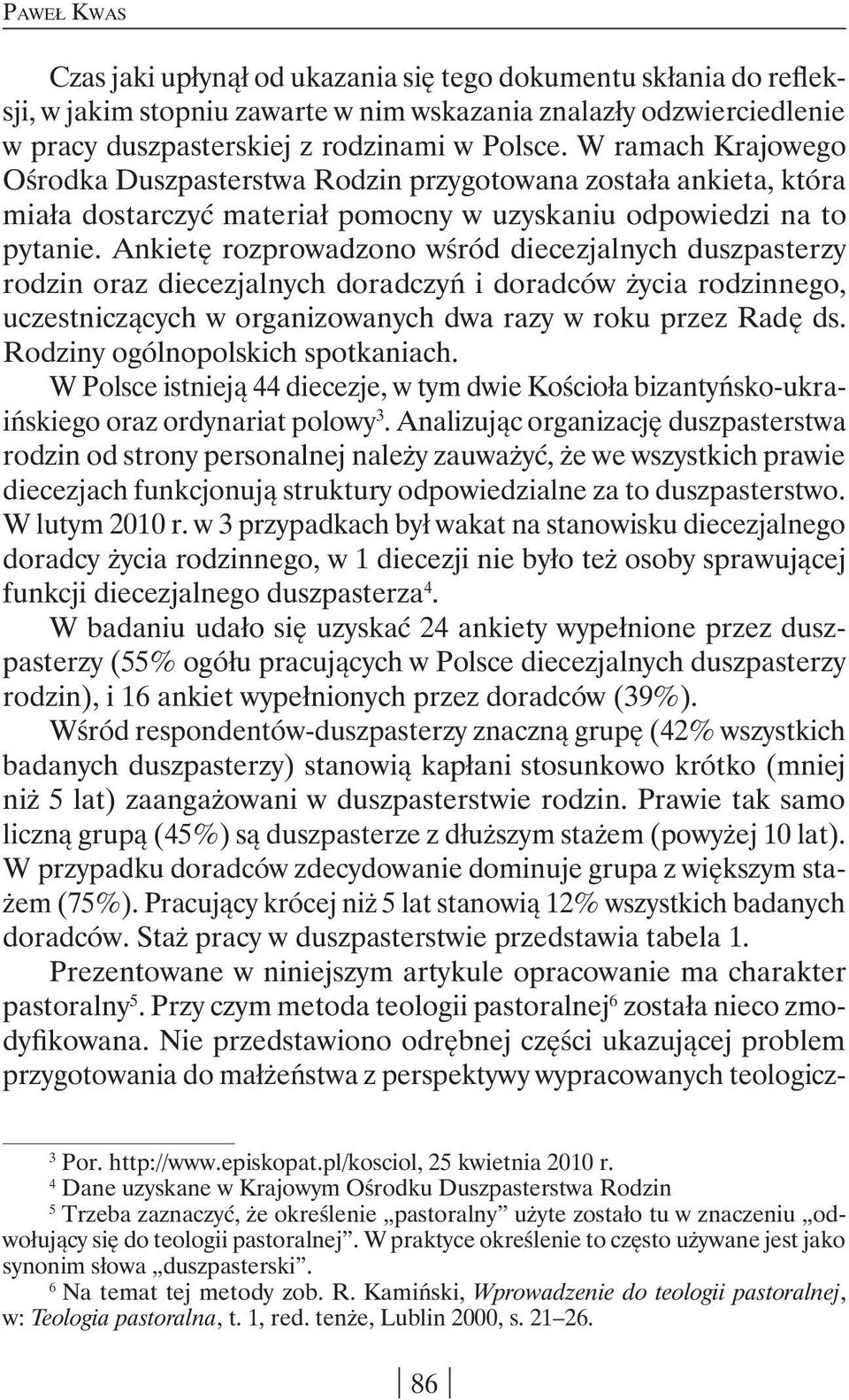 Ankietę rozprowadzono wśród diecezjalnych duszpasterzy rodzin oraz diecezjalnych doradczyń i doradców życia rodzinnego, uczestniczących w organizowanych dwa razy w roku przez Radę ds.