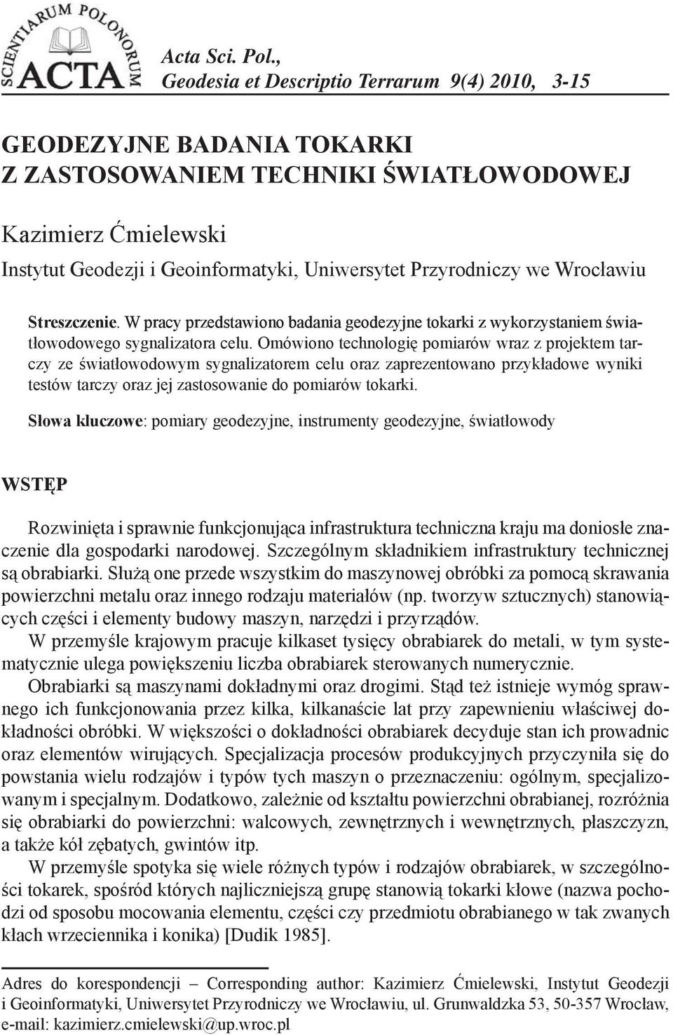 Przyrodniczy we Wrocławiu Streszczenie. W pracy przedstawiono badania geodezyjne tokarki z wykorzystaniem światłowodowego sygnalizatora celu.