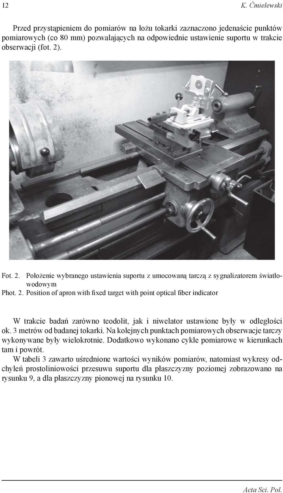 3 metrów od badanej tokarki. Na kolejnych punktach pomiarowych obserwacje tarczy wykonywane były wielokrotnie. Dodatkowo wykonano cykle pomiarowe w kierunkach tam i powrót.