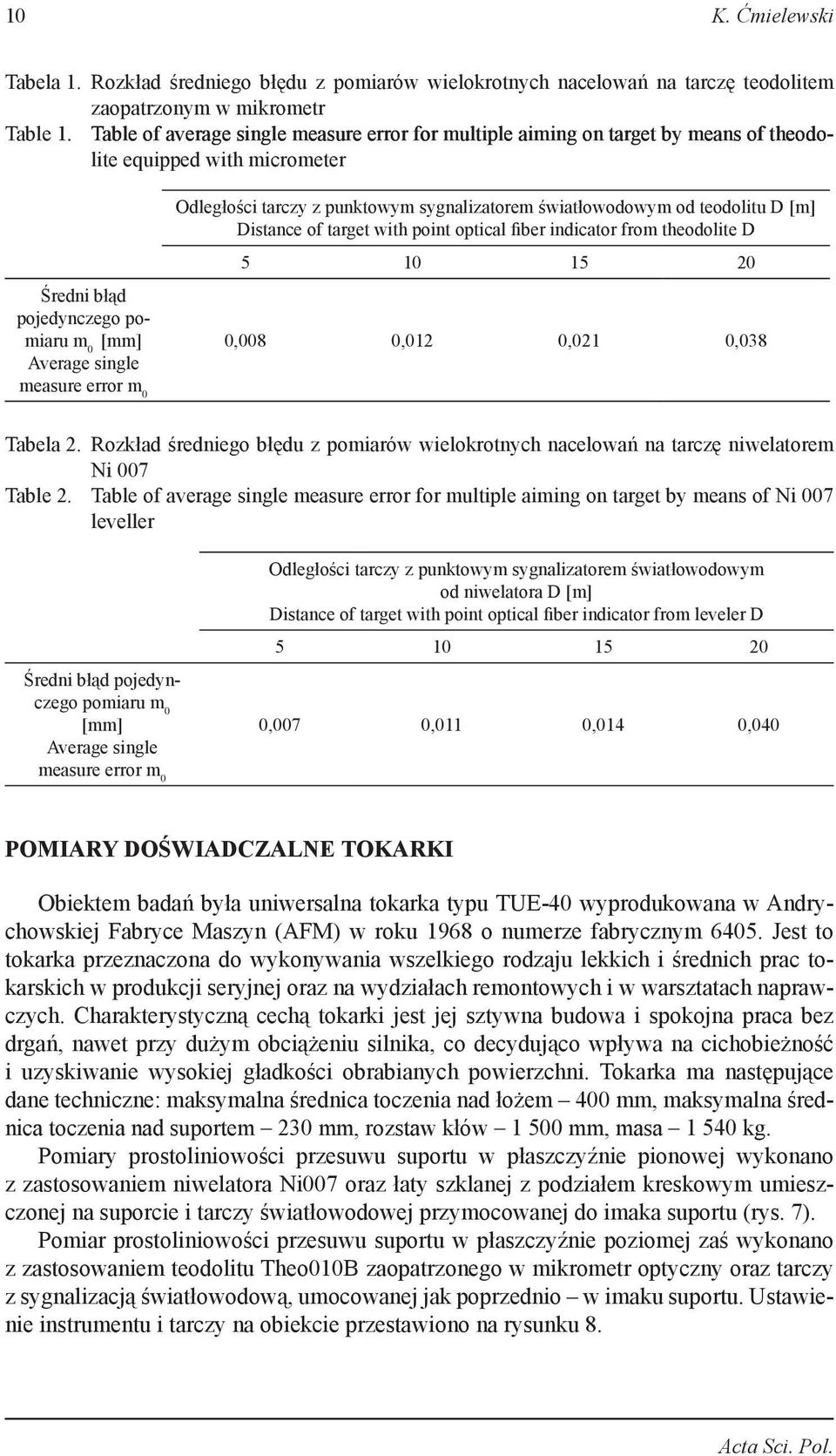 Odległości tarczy z punktowym sygnalizatorem światłowodowym od teodolitu D [m] Distance of target with point optical fiber indicator from theodolite D 5 10 15 20 0,008 0,012 0,021 0,038 Tabela 2.