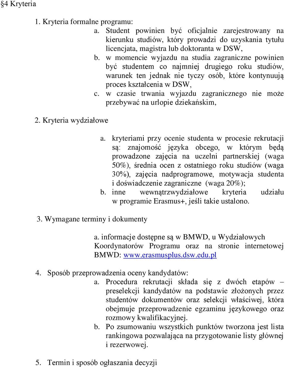 w czasie trwania wyjazdu zagranicznego nie może przebywać na urlopie dziekańskim, 2. Kryteria wydziałowe 3. Wymagane terminy i dokumenty a.