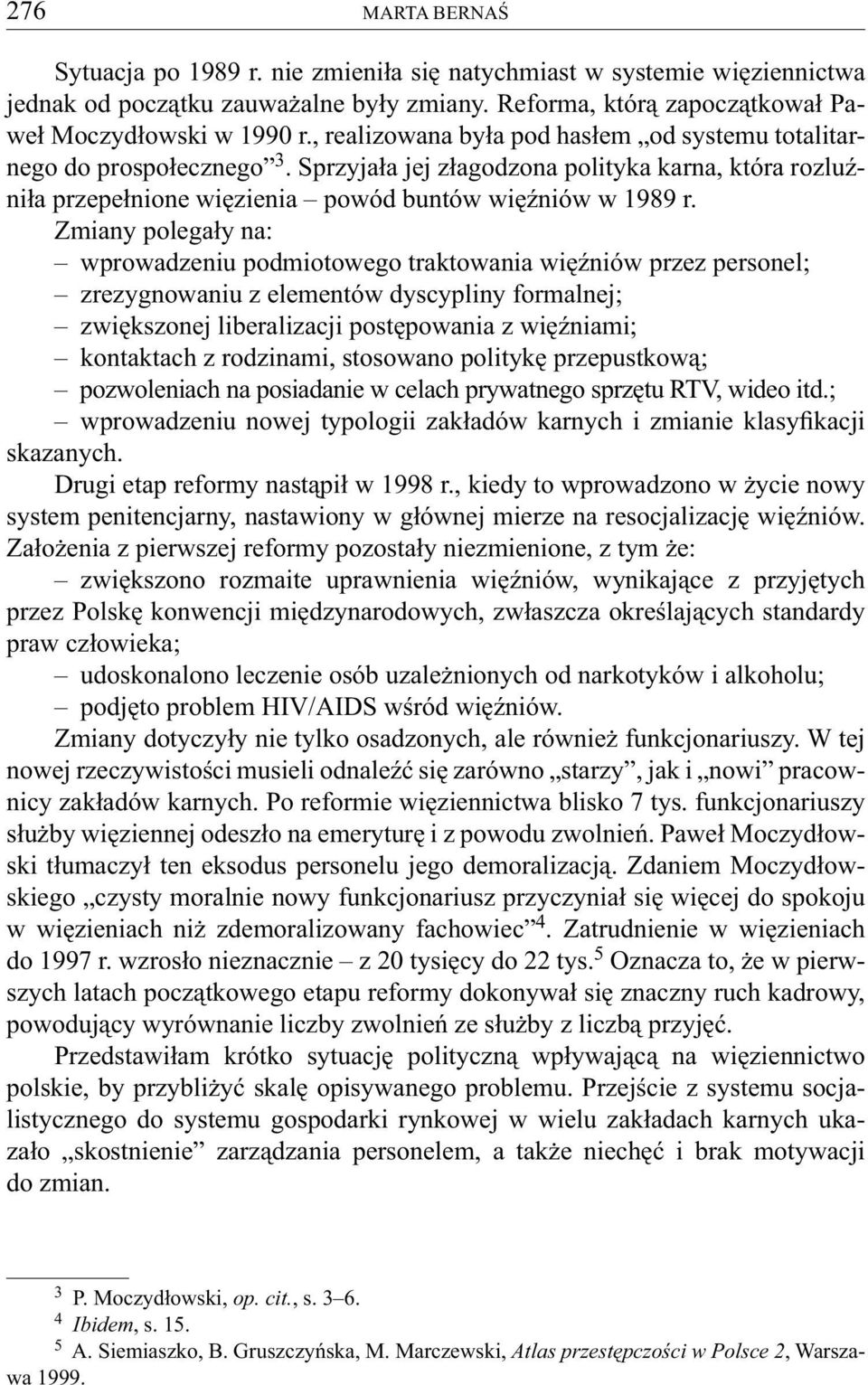 Zmiany polegały na: wprowadzeniu podmiotowego traktowania więźniów przez personel; zrezygnowaniu z elementów dyscypliny formalnej; zwiększonej liberalizacji postępowania z więźniami; kontaktach z