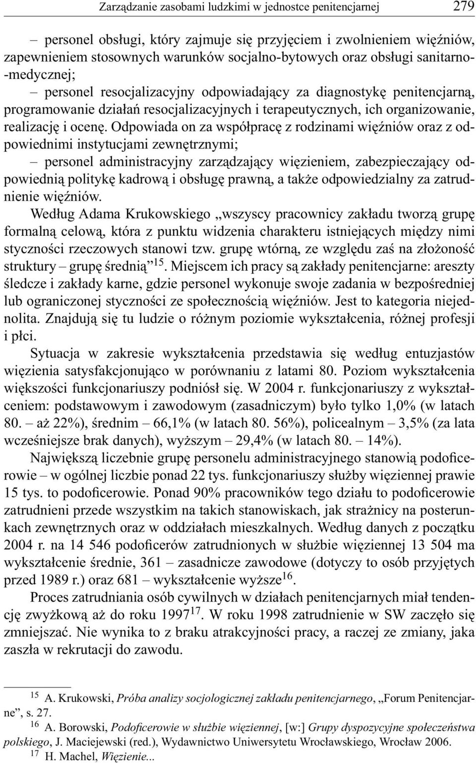 Odpowiada on za współpracę z rodzinami więźniów oraz z odpowiednimi instytucjami zewnętrznymi; personel administracyjny zarządzający więzieniem, zabezpieczający odpowiednią politykę kadrową i obsługę