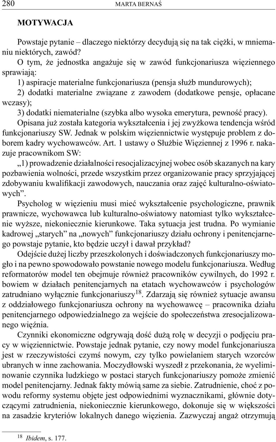 pensje, opłacane wczasy); 3) dodatki niematerialne (szybka albo wysoka emerytura, pewność pracy). Opisana już została kategoria wykształcenia i jej zwyżkowa tendencja wśród funkcjonariuszy SW.