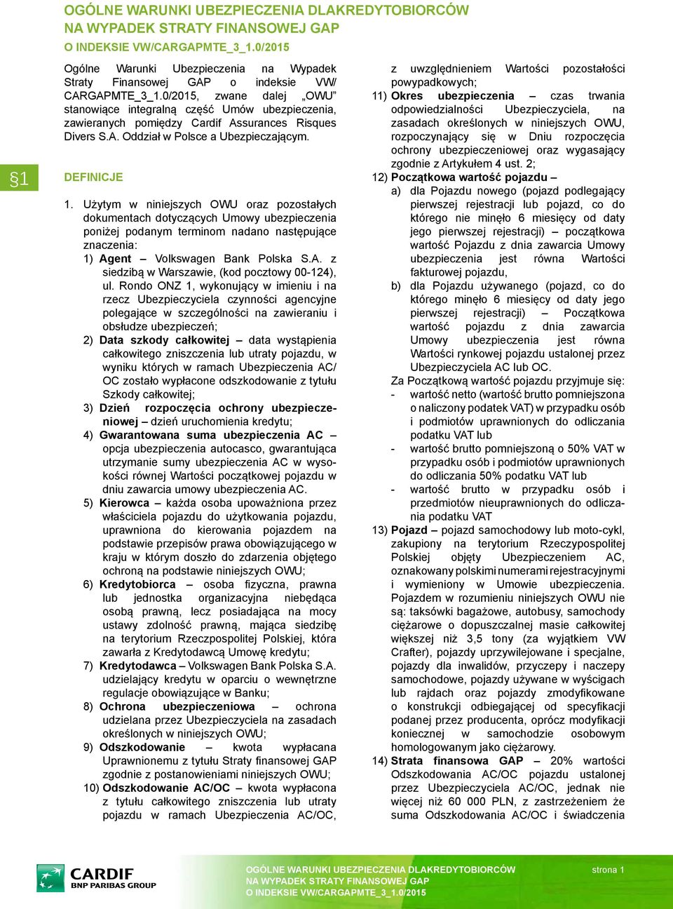 Użytym w niniejszych OWU oraz pozostałych dokumentach dotyczących Umowy ubezpieczenia poniżej podanym terminom nadano następujące znaczenia: 1) Agent Volkswagen Bank Polska S.A. z siedzibą w Warszawie, (kod pocztowy 00-124), ul.