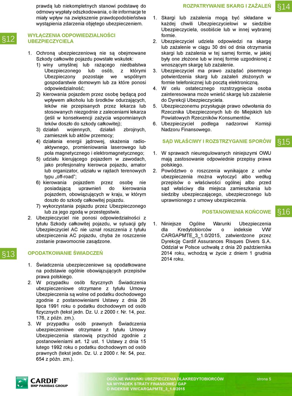 Ochroną ubezpieczeniową nie są obejmowane Szkody całkowite pojazdu powstałe wskutek: 1) winy umyślnej lub rażącego niedbalstwa Ubezpieczonego lub osób, z którymi Ubezpieczony pozostaje we wspólnym