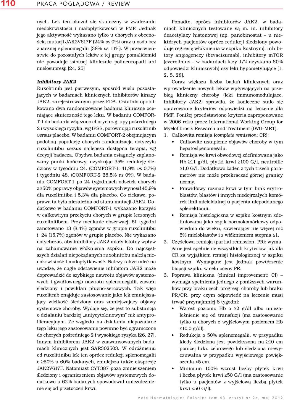 W przeciwieństwie do pozostałych leków z tej grupy pomalidomid nie powoduje istotnej klinicznie polineuropatii ani mielosupresji [24, 25] Inhibitory JAK2 Ruxolitinib jest pierwszym, spośród wielu